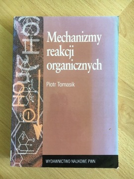 Mechanizmy reakcji organicznych Piotr Tomasik PWN