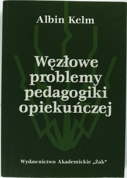 Węzłowe problemy pedagogiki opiekuńczej  - A. Kelm