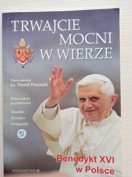 Trwajcie mocni w wierze - Benedykt XVI w Polsce