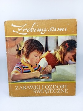 Zrobimy sami Zabawki i Ozdoby Świąteczne