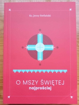 O Mszy Świętej najprościej ks. Jerzy Stefański