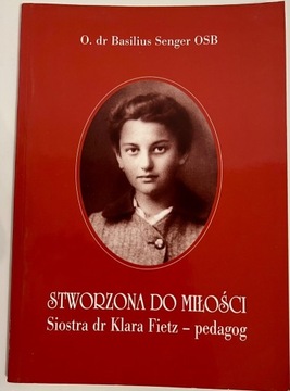 Stworzona do miłości. Siostra dr Klara Fietz