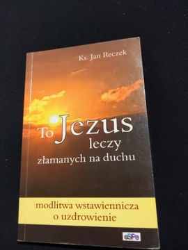 Ks.Jan Teczek ,,To Jezus leczy złamanych na duchu
