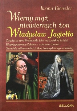 Wierny mąż niewiernych żon. Władysław Jagiełło 