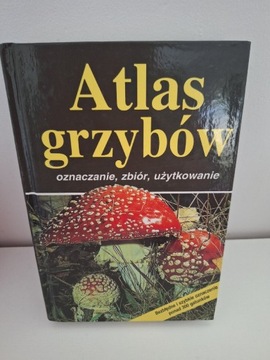 Atlas grzybów - oznaczanie, zbiór, użytkowanie 