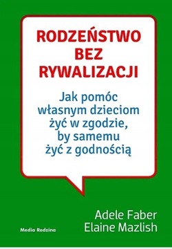 Rodzeństwo bez rywalizacji Adele Faber E. Mazlish