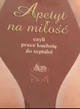 Apetyt na miłość czyli przez kuchnię do sypialni -