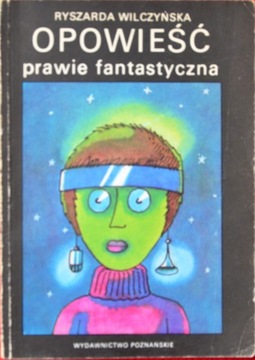 OPOWIEŚĆ PRAWIE FANTASTYCZNA - Ryszarda Wilczyńska