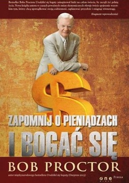 Zapomnij o pieniądzach i bogać się - Bob Proctor