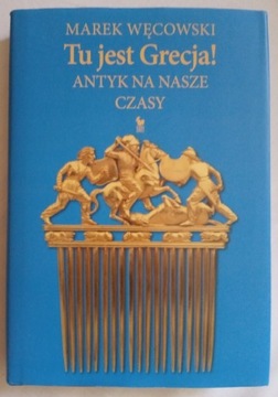 Tu jest Grecja! Antyk na nasze czasy M. Węcowski