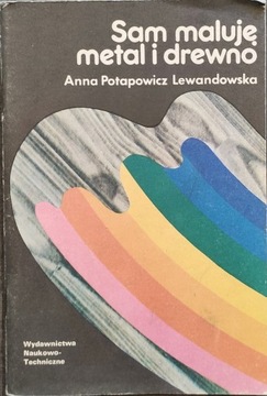 Sam maluję metal i drewno - Potapowicz-Lewandowska