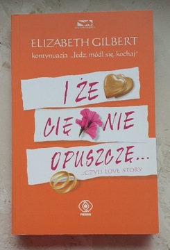 I że Cie nie opuszczę  Elizabeth Gilbert 