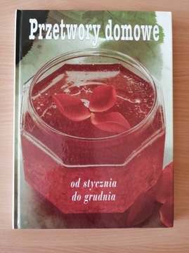 Przetwory domowe od stycznia do grudnia. Monika Rohardt.