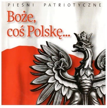 Boże coś Polskę... Pieśni patriotyczne