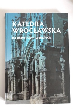 Katedra wrocławska - Na przestrzeni tysiąclecia