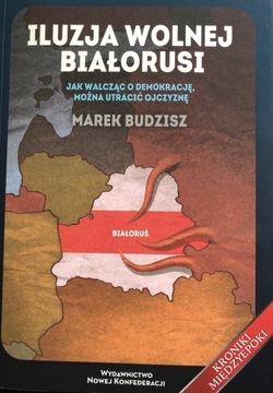 Iluzja wolnej Białorusi Marek Budzisz