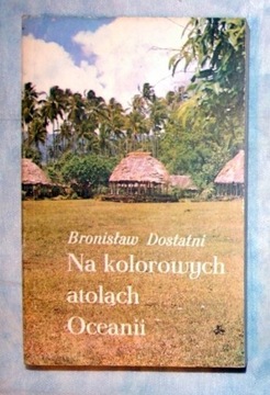 Bronisław Dostatni - Na kolorowych atolach Oceanii