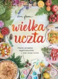 Wielka uczta Proste przepisy wegetariańskie z moje