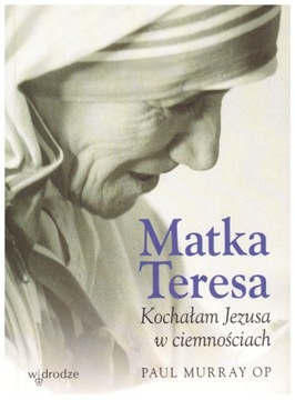 Matka Teresa Kochałam Jezusa w ciemnościach