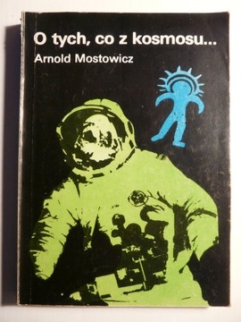 Arnold Mostowicz - O tych, co z kosmosu...
