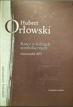  Rzecz o dobrach symbolicznych. Hubert Orłowski