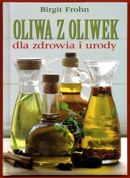 Oliwa z oliwek dla zdrowia i urody  Birgit Frohn