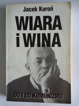 Jacek Kuroń - Wiara i Wina. Od i do komunizmu