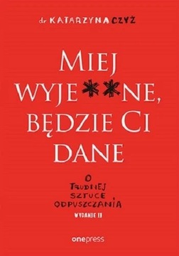 Miej wyje**ne, będzie Ci dane