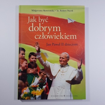 Jak być dobrym człowiekiem. Jan Paweł II dzieciom