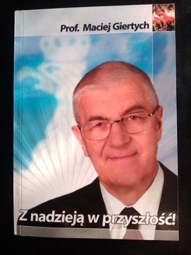 Z nadzieją w przyszłość!- Prof. Maciej Giertych 