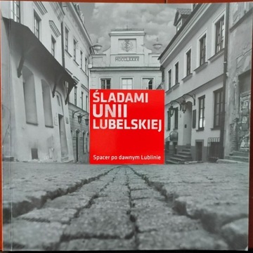 Śladami Unii Lubelskiej, spacer po dawnym Lublinie