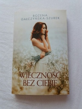 Wieczność Bez Ciebie Bożena Gałczyńska -Szurek 