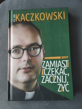 Zamiast czekać zacznij żyć. Ks Jan Kaczkowski.NOWA