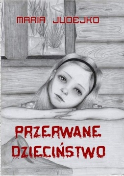 Maria Judejko Przerwane Dzieciństwo