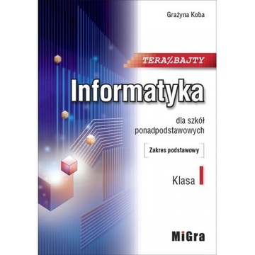 Teraz bajty. Informatyka klasa 1 Grażyna Koba