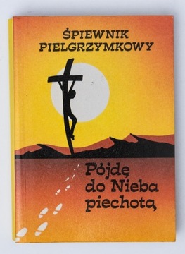 Śpiewnik pielgrzymkowy pójdę do Nieba piechotą