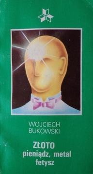 Złoto pieniądz, metal, fetysz - Bukowski Wojciech