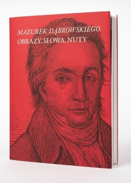 Mazurek Dąbrowskiego. Obrazy, słowa, nuty