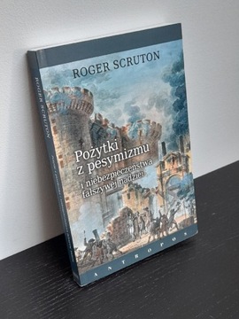 Roger Scruton: Pożytki z pesymizmu...