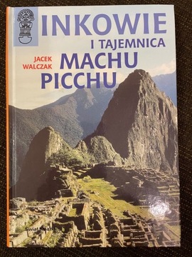 Inkowie i tajemnica Machu Picchu Jacek Walczak