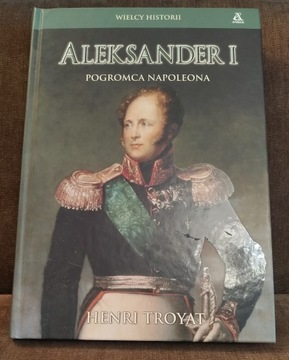 ALEKSANDER I - Henri Troyat (nowa) Wielcy Historii