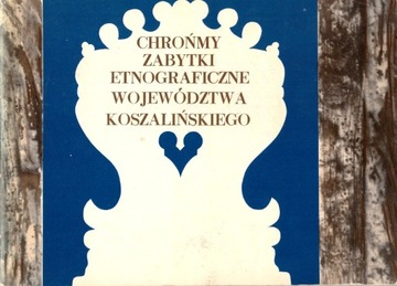 Chrońmy zabytki etnograficzne koszalińskiego