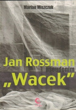 JAN ROSSMAN PSEUDONIM WACEK - MARIAN MISZCZUK