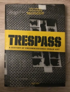 Trespass A History of Uncomissioned Street Art
