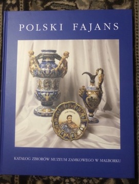 Polski fajans. Katalog zbiorów Muzeum w Malborku
