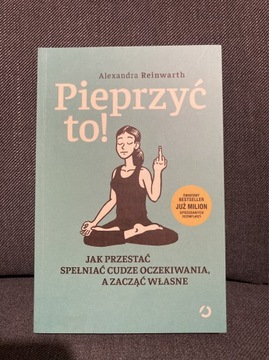 Pieprzyć to! Jak przestać spełniać cudze oczekiwan