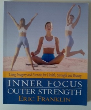 Inner Focus Outer Strength, Eric Franklin 