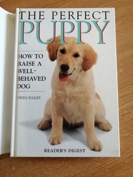 The Perfect Puppy. Gwen Bailey. How To Raise A wel