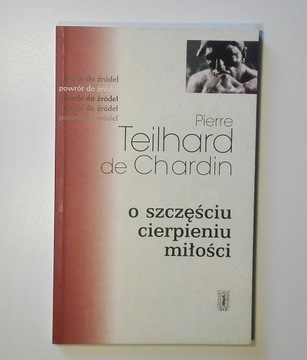 O szczęściu cierpieniu miłości Teilhard de Chardin