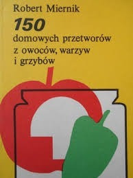 150 PRZETWORÓW DOMOWYCH Z OWOCÓW, WARZYW, GRZYBÓW